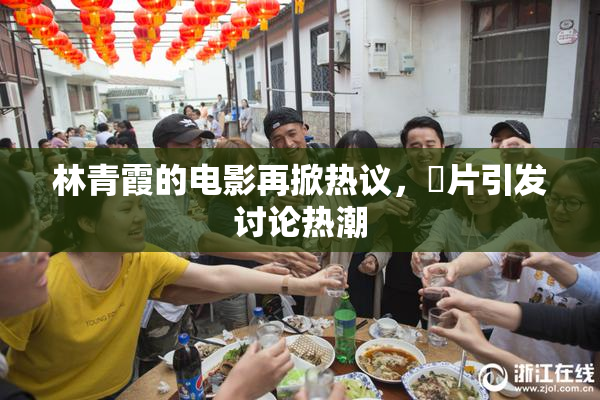 林青霞的电影再掀热议，婬片引发讨论热潮