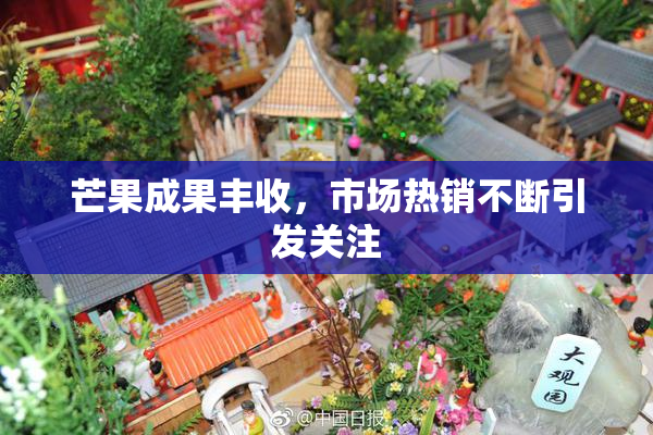 芒果成果丰收，市场热销不断引发关注