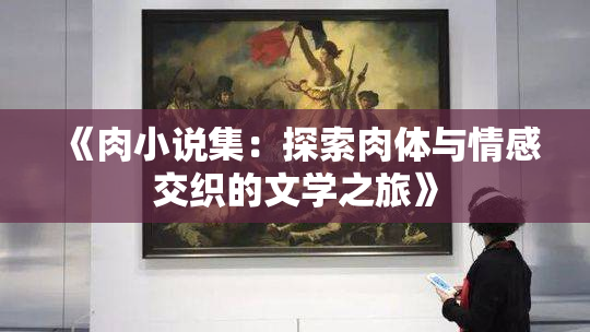 《肉小说集：探索肉体与情感交织的文学之旅》