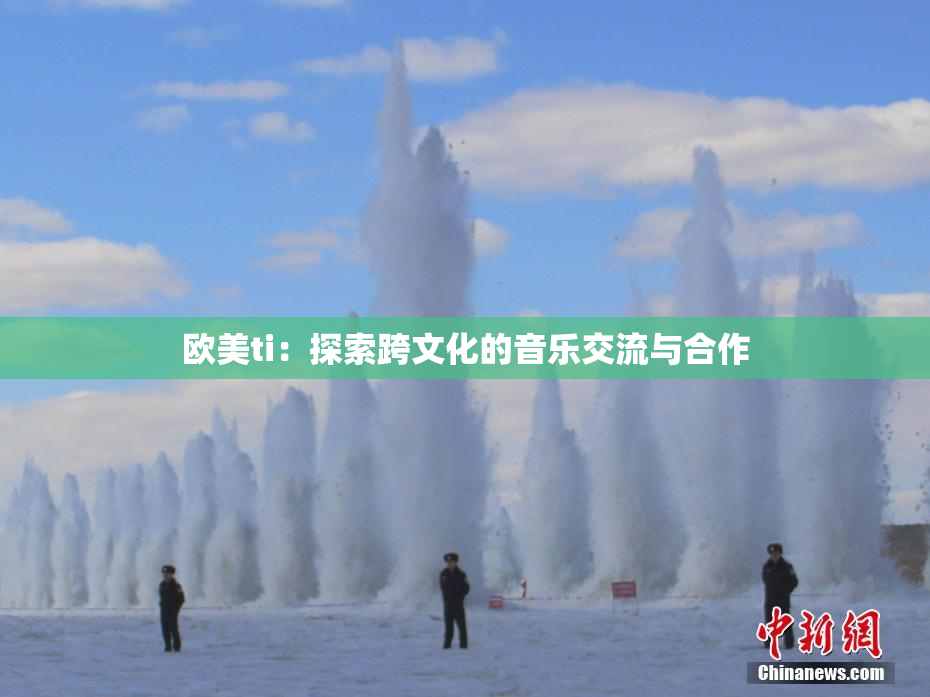 欧美ti：探索跨文化的音乐交流与合作