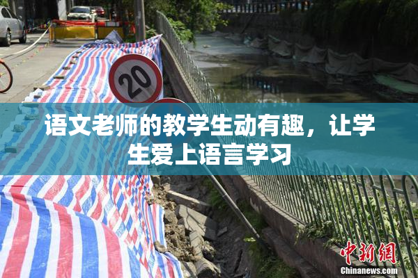 语文老师的教学生动有趣，让学生爱上语言学习