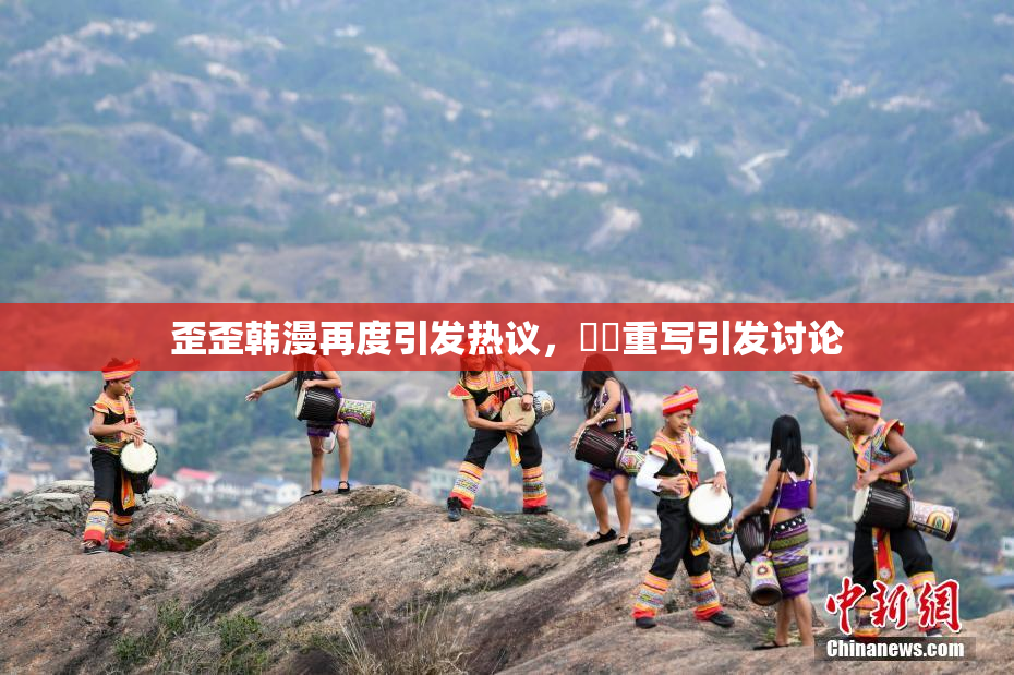 歪歪韩漫再度引发热议，❌‌重写引发讨论
