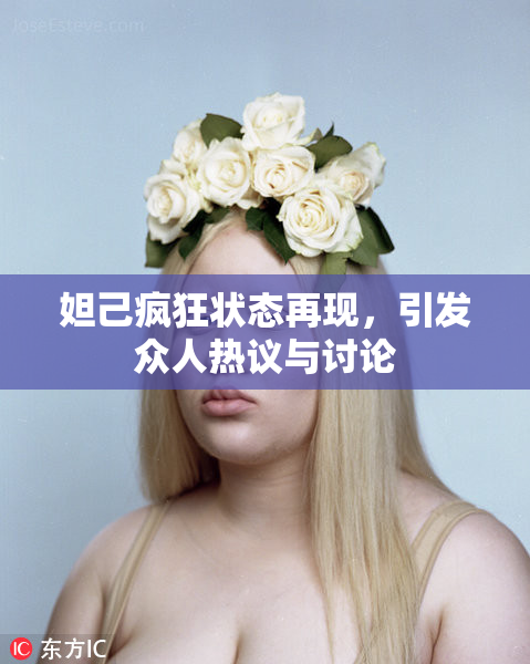 妲己疯狂状态再现，引发众人热议与讨论