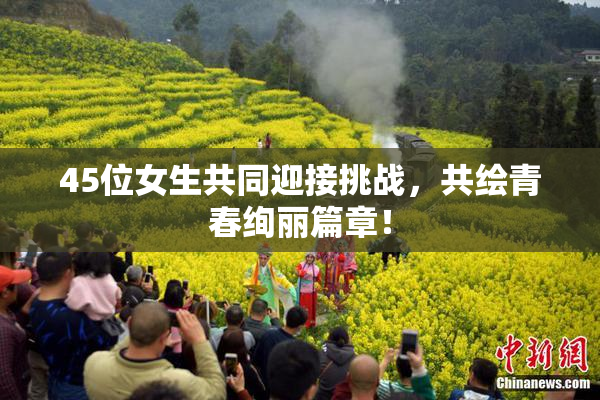 45位女生共同迎接挑战，共绘青春绚丽篇章！