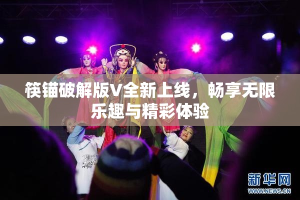 筷锚破解版V全新上线，畅享无限乐趣与精彩体验
