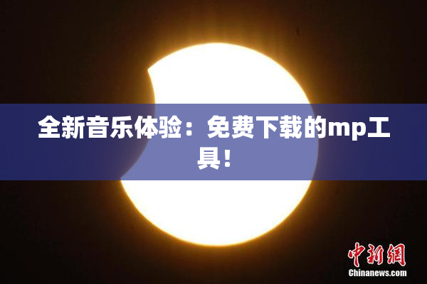 全新音乐体验：免费下载的mp工具！