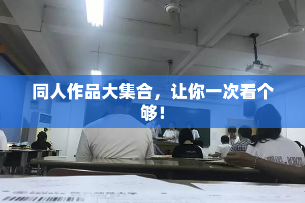 同人作品大集合，让你一次看个够！