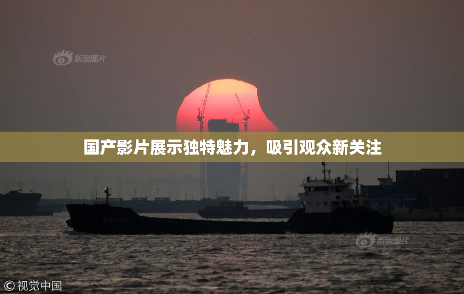 国产影片展示独特魅力，吸引观众新关注