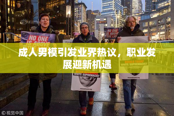 成人男模引发业界热议，职业发展迎新机遇