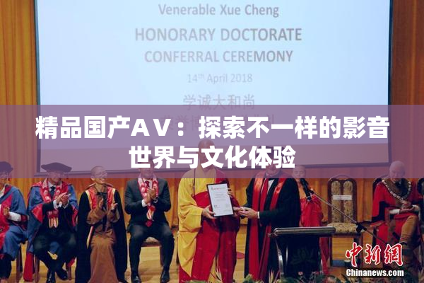 精品国产AⅤ：探索不一样的影音世界与文化体验
