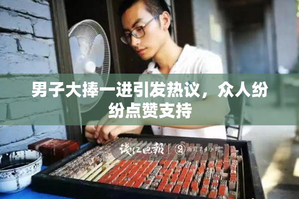 男子大捧一进引发热议，众人纷纷点赞支持