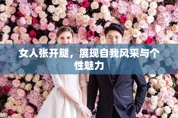 女人张开腿，展现自我风采与个性魅力