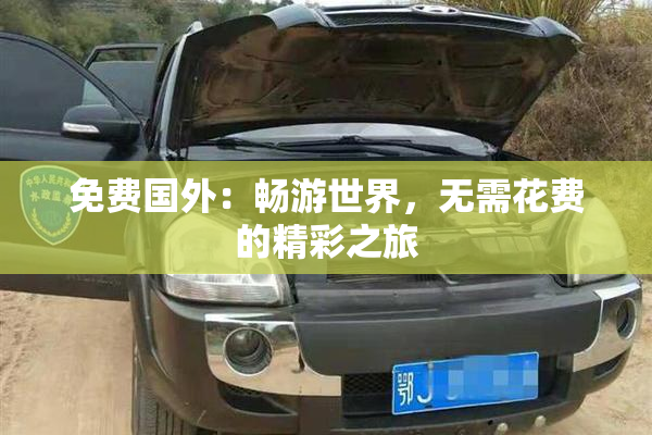 免费国外：畅游世界，无需花费的精彩之旅