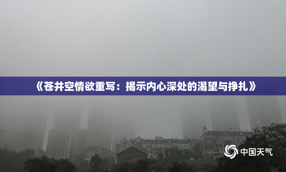 《苍井空情欲重写：揭示内心深处的渴望与挣扎》