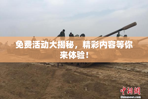 免费活动大揭秘，精彩内容等你来体验！