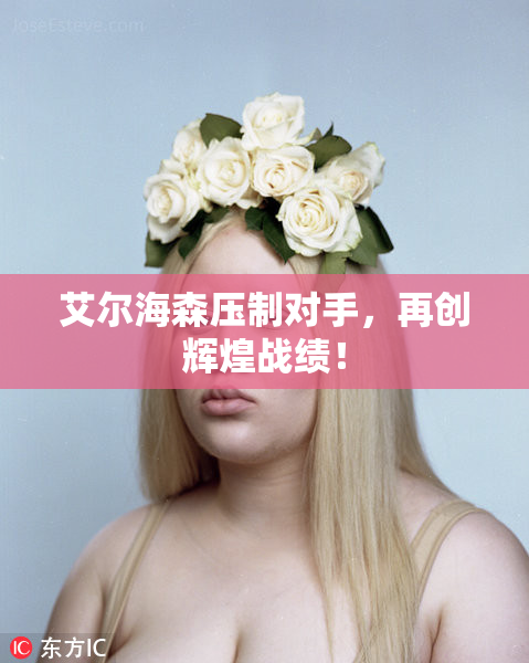 艾尔海森压制对手，再创辉煌战绩！
