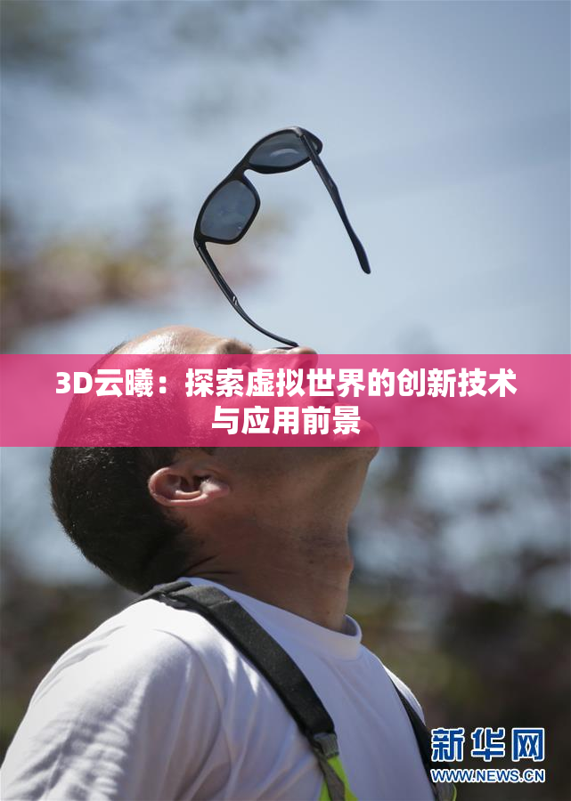 3D云曦：探索虚拟世界的创新技术与应用前景