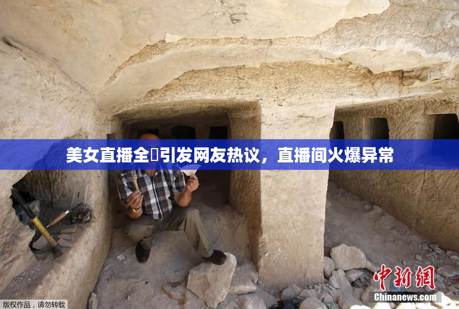 美女直播全婐引发网友热议，直播间火爆异常