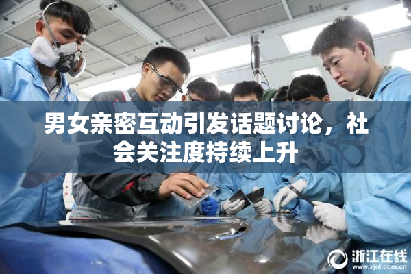 男女亲密互动引发话题讨论，社会关注度持续上升
