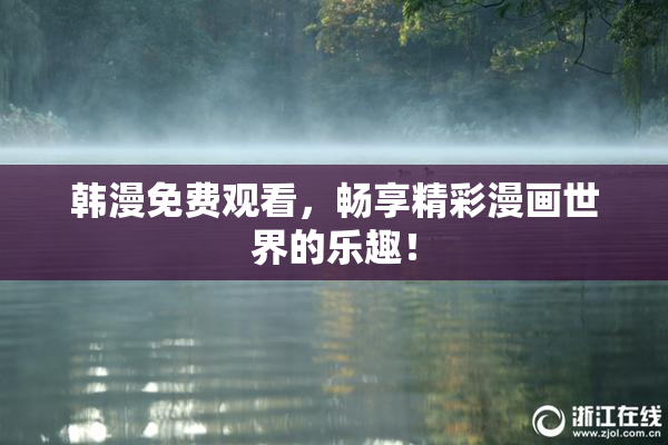 韩漫免费观看，畅享精彩漫画世界的乐趣！