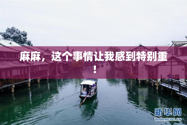 麻麻，这个事情让我感到特别重！