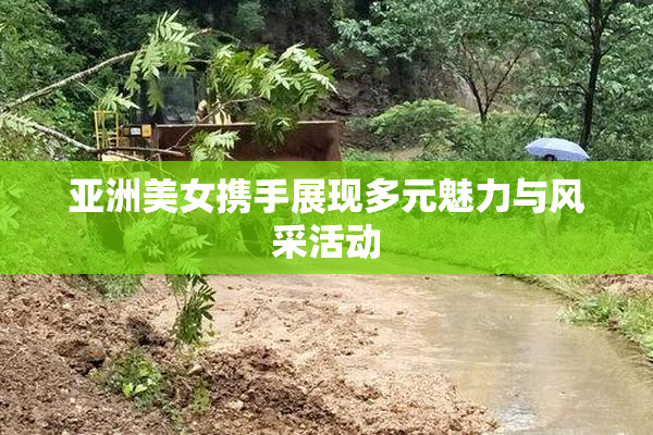 亚洲美女携手展现多元魅力与风采活动