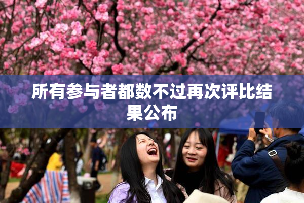 所有参与者都数不过再次评比结果公布