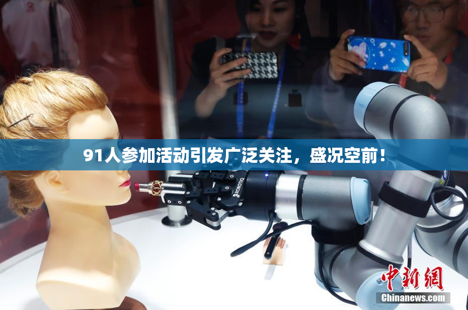 91人参加活动引发广泛关注，盛况空前！