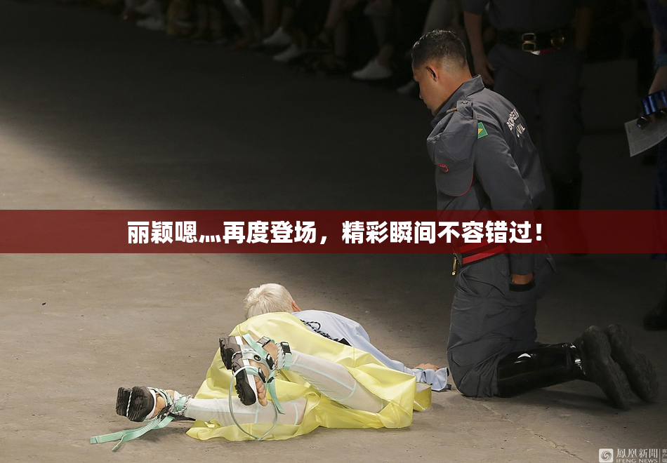 丽颖嗯灬再度登场，精彩瞬间不容错过！