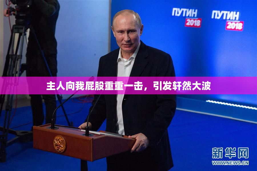 主人向我屁股重重一击，引发轩然大波