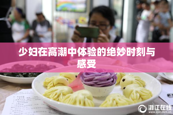 少妇在高潮中体验的绝妙时刻与感受
