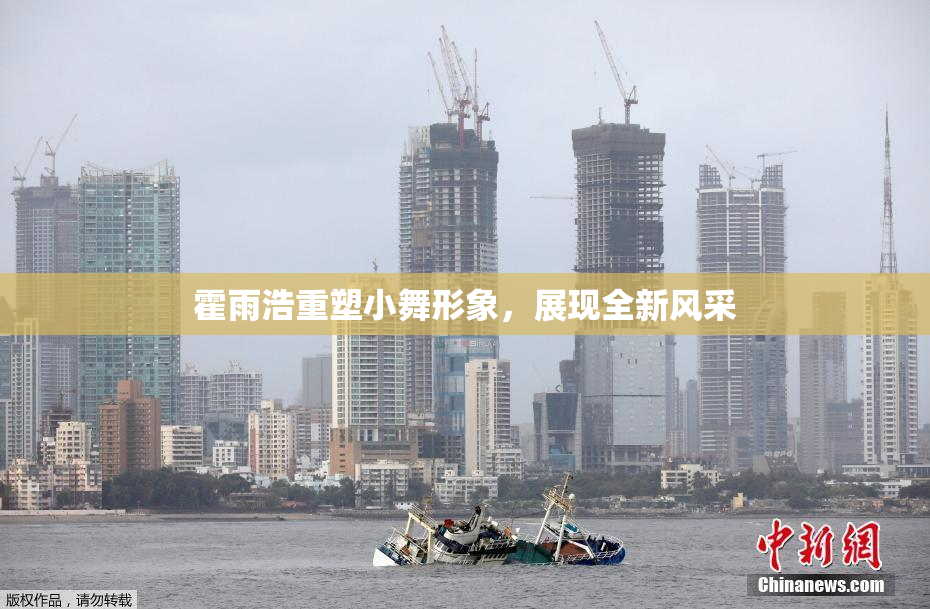 霍雨浩重塑小舞形象，展现全新风采
