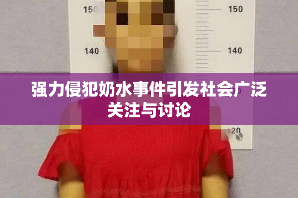 强力侵犯奶水事件引发社会广泛关注与讨论