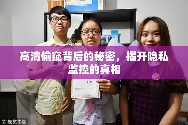 高清偷窥背后的秘密，揭开隐私监控的真相
