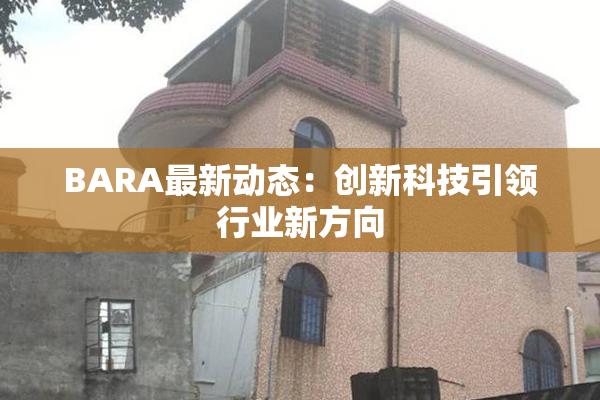 BARA最新动态：创新科技引领行业新方向