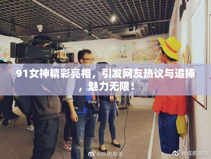 91女神精彩亮相，引发网友热议与追捧，魅力无限！