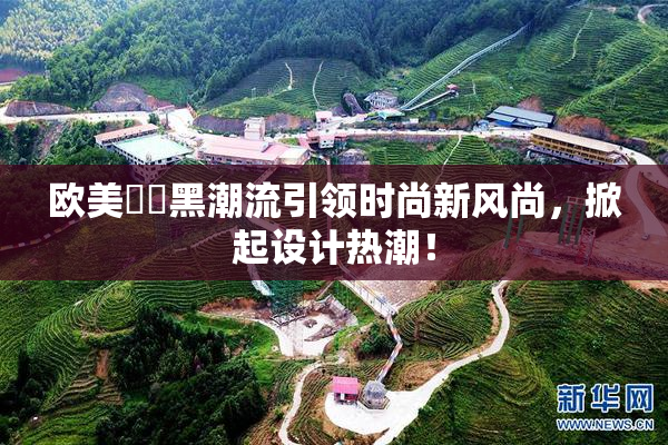 欧美❌‌黑潮流引领时尚新风尚，掀起设计热潮！