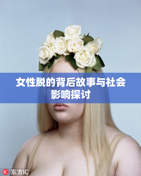女性脱的背后故事与社会影响探讨