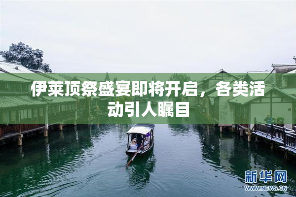 伊莱顶祭盛宴即将开启，各类活动引人瞩目