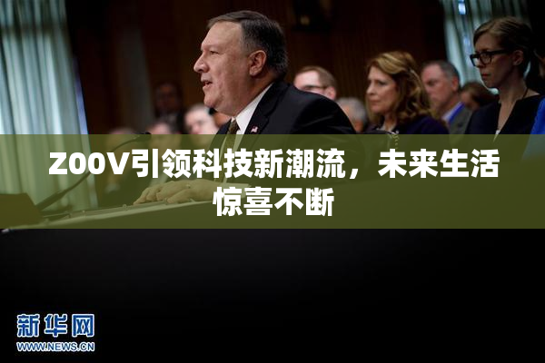 Z00V引领科技新潮流，未来生活惊喜不断