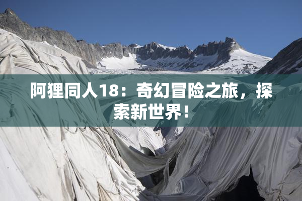 阿狸同人18：奇幻冒险之旅，探索新世界！