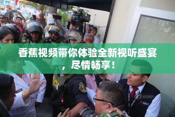 香蕉视频带你体验全新视听盛宴，尽情畅享！