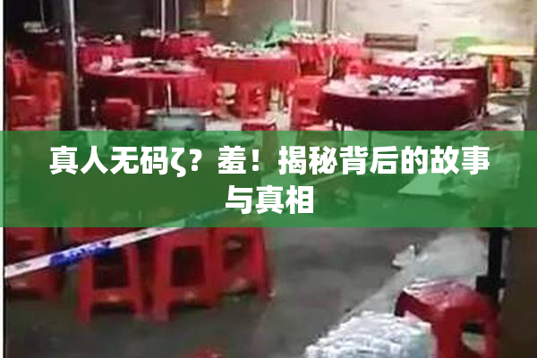 真人无码ζ？羞！揭秘背后的故事与真相