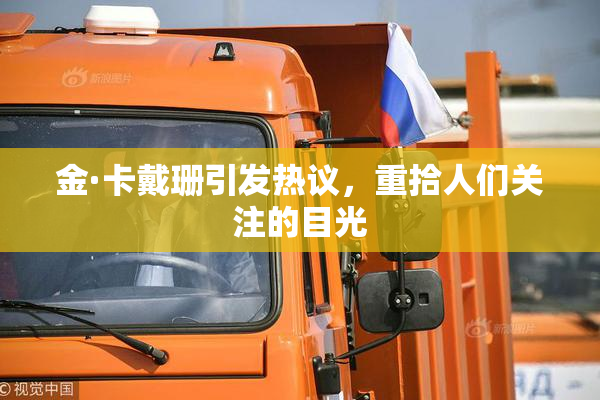 金·卡戴珊引发热议，重拾人们关注的目光