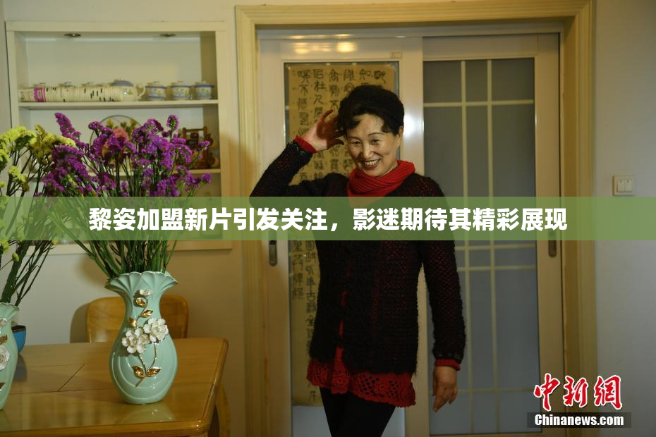 黎姿加盟新片引发关注，影迷期待其精彩展现