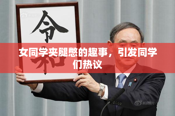 女同学夹腿憋的趣事，引发同学们热议