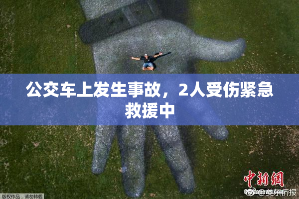 公交车上发生事故，2人受伤紧急救援中