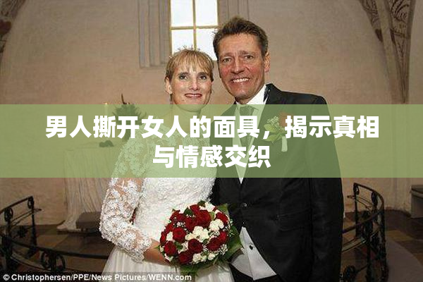 男人撕开女人的面具，揭示真相与情感交织