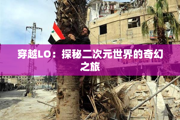 穿越LO：探秘二次元世界的奇幻之旅