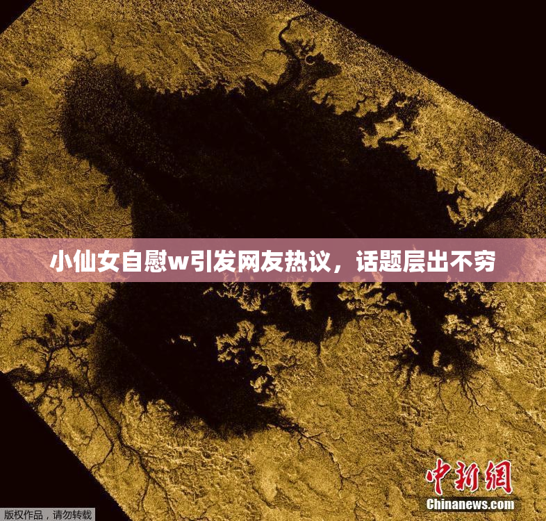 小仙女自慰w引发网友热议，话题层出不穷